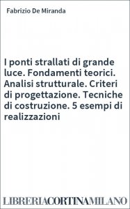 I ponti strallati di grande luce. Fondamenti teorici. Analisi strutturale. Criteri di progettazione. Tecniche di costruzione. 5 esempi di realizzazioni