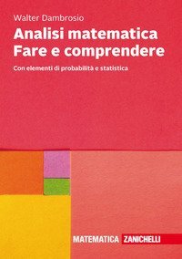 Analisi matematica Fare e comprendere. Con elementi di probabilità e statistica