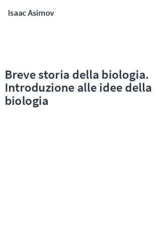 Breve storia della biologia. Introduzione alle idee della biologia