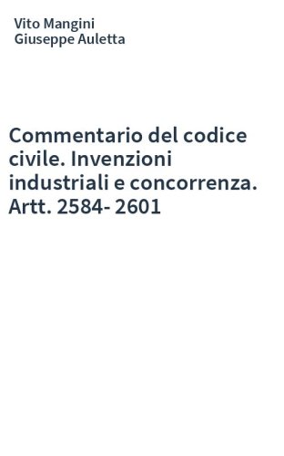 Commentario del codice civile. Invenzioni industriali e concorrenza. Artt. 2584-2601