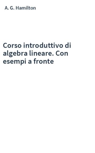 Corso introduttivo di algebra lineare. Con esempi a fronte