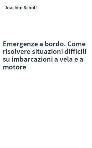 Emergenze a bordo. Come risolvere situazioni difficili su imbarcazioni a vela e a motore