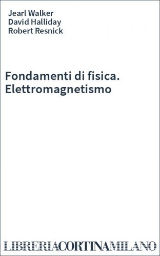 Fondamenti di fisica. Elettromagnetismo