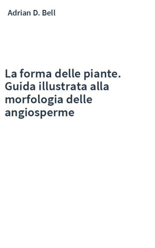 La forma delle piante. Guida illustrata alla morfologia delle angiosperme