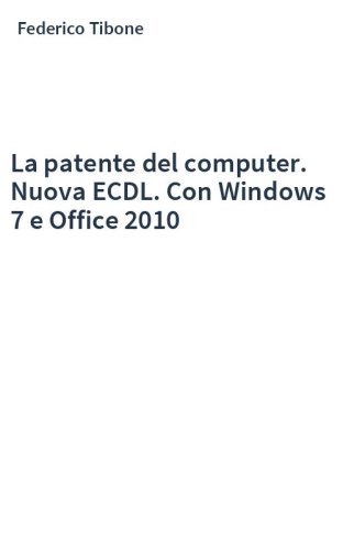 La patente del computer. Nuova ECDL. Con Windows 7 e Office 2010