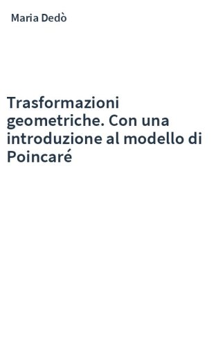 Trasformazioni geometriche. Con una introduzione al modello di Poincaré