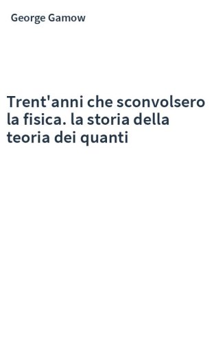 Trent'anni che sconvolsero la fisica. la storia della teoria dei quanti
