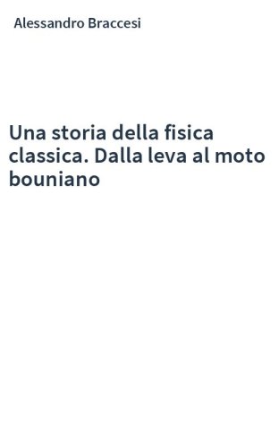 Una storia della fisica classica. Dalla leva al moto bouniano