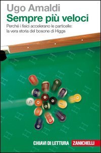 Sempre più veloci. Perché i fisici accelerano le particelle. La vera storia del bosone di Higgs