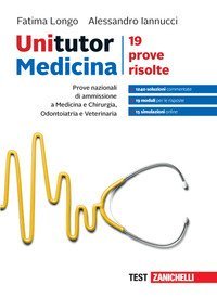 Unitutor Medicina. Prove nazionali di ammissione per Medicina e chirurgia, Odontoiatria e Veterinaria. 19 prove risolte